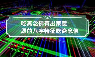 吃斋念佛有出家意愿的八字特征 吃斋念佛的人未必心善