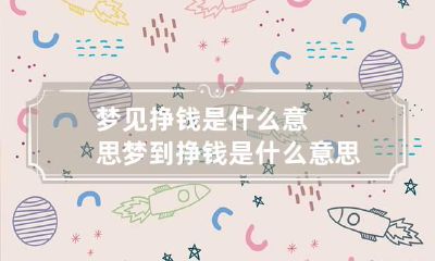 梦见挣钱是什么意思 梦到挣钱是什么意思