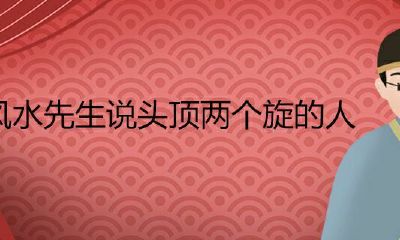 风水先生说头顶两个旋的人好吗？