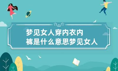梦见女人穿内衣内裤是什么意思 梦见女人穿着内裤是什么意思