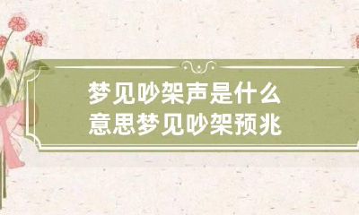 梦见吵架声是什么意思 梦见吵架预兆