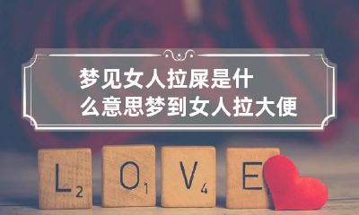 梦见女人拉屎是什么意思 梦到女人拉大便是什么意思