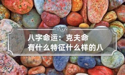 八字命运：克夫命有什么特征 什么样的八字克夫