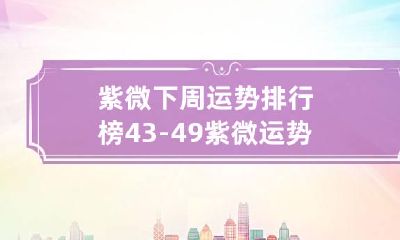 紫微下周运势排行榜4.3-4.9 紫微运势算命