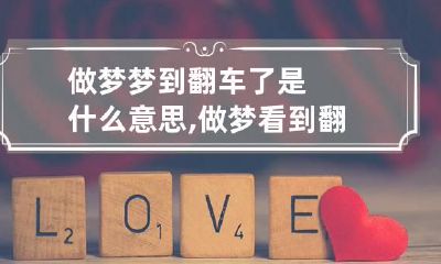 做梦梦到翻车了是什么意思,做梦看到翻车了什么预兆