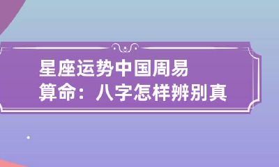 星座运势 中国周易算命：八字怎样辨别真假小人？