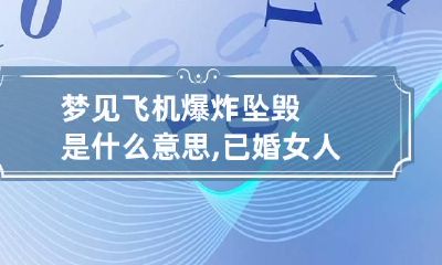 梦见飞机爆炸坠毁是什么意思,已婚女人梦见飞机坠落爆炸