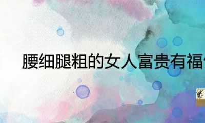 腰细腿粗的女人是真的吗？