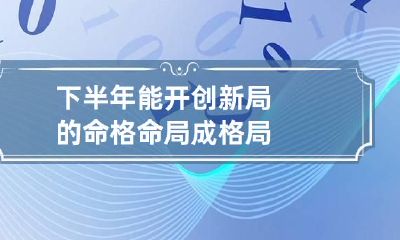 下半年能开创新局的命格 命局成格局