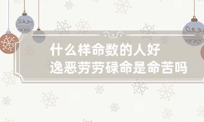 什么样命数的人好逸恶劳 劳碌命是命苦吗