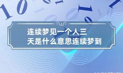 连续梦见一个人三天是什么意思 连续梦到一个人三天说明什么