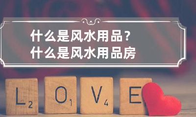 什么是风水用品？ 什么是风水用品房