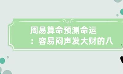 周易算命 预测命运：容易闷声发大财的八字命理