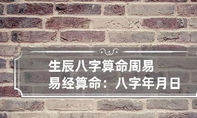 生辰八字算命 周易易经算命：八字年月日时相冲