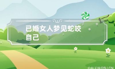 已婚女人梦见蛇咬自己