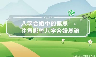八字合婚中的禁忌注意哪些 八字合婚基础知识