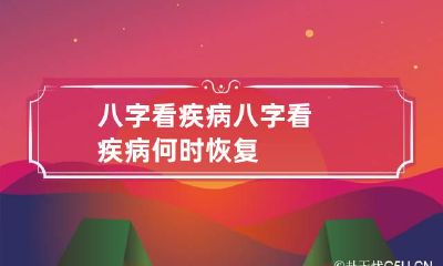 八字看疾病 八字看疾病何时恢复