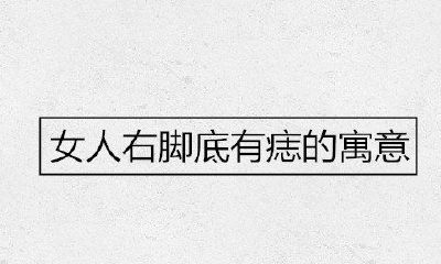 女人右脚底有痣的喻意