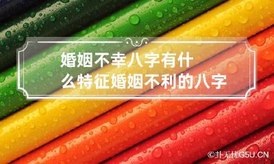 婚姻不幸八字有什么特征 婚姻不利的八字