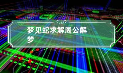 梦见蛇求解 周公解梦