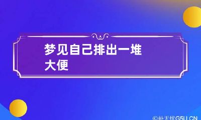 梦见自己排出一堆大便