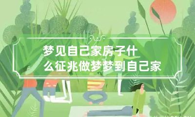 梦见自己家房子什么征兆 做梦梦到自己家的房子