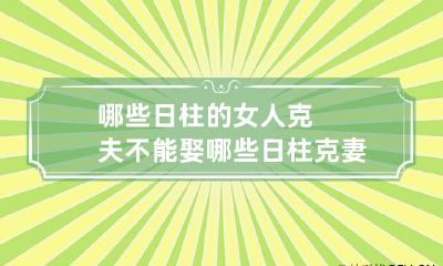 哪些日柱的女人克夫不能娶 哪些日柱克妻