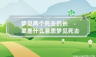 梦见两个死去的长辈是什么意思 梦见死去的两位长辈