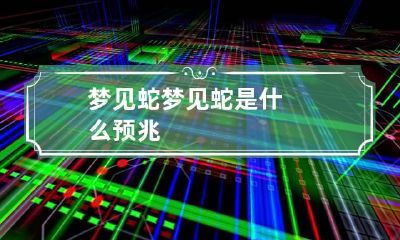 梦见蛇 梦见蛇是什么预兆