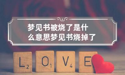 梦见书被烧了是什么意思 梦见书烧掉了
