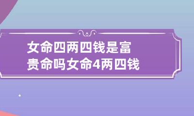 女命四两四钱是富贵命吗 女命4两四钱