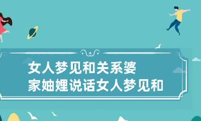 女人梦见和关系婆家妯娌说话 女人梦见和婆婆聊家常