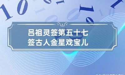 吕祖灵签第五十七签 古人金星戏宝儿