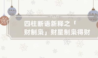 四柱断语新释之「财制枭」 财星制枭得财方式