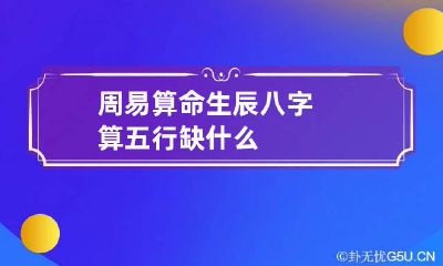 周易算命 生辰八字算五行缺什么