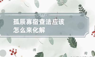 孤辰寡宿查法 应该怎么来化解