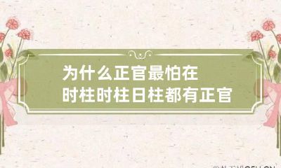 为什么正官最怕在时柱 时柱日柱都有正官