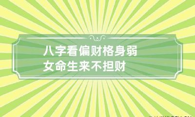 八字看偏财格身弱女命 生来不担财