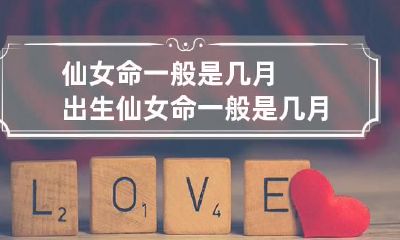 仙女命一般是几月出生 仙女命一般是几月出生四月