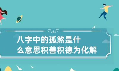 八字中的孤煞是什么意思 积善积德为化解关键