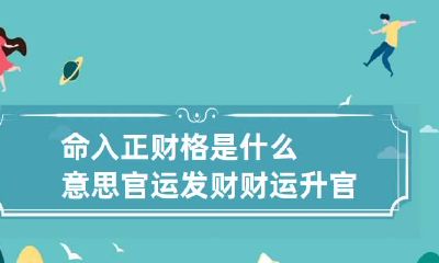 命入正财格是什么意思 官运发财财运升官