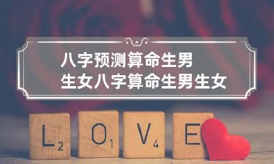 八字预测算命生男生女 八字算命生男生女准确度