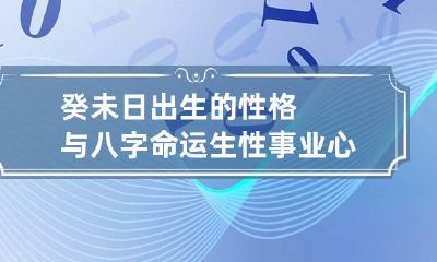 癸未日出生的性格与八字命运 生性事业心强