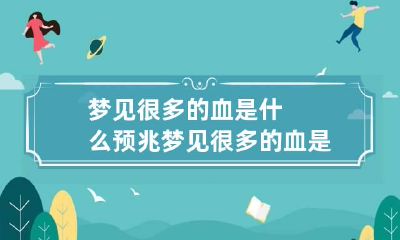 梦见很多的血是什么预兆 梦见很多的血是什么预兆解梦