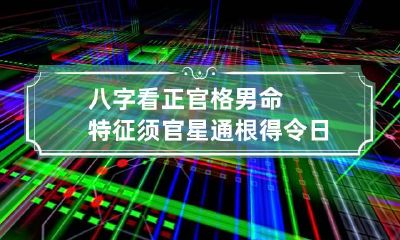 八字看正官格男命特征 须官星通根得令日主健旺