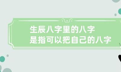生辰八字里的八字是指 可以把自己的八字给别人吗