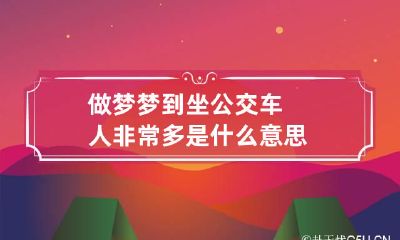 做梦梦到坐公交车人非常多是什么意思