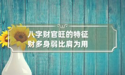 八字财官旺的特征 财多身弱比肩为用
