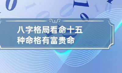 八字格局看命 十五种命格有富贵命