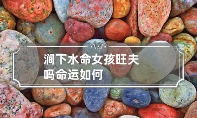 涧下水命女孩旺夫吗 命运如何